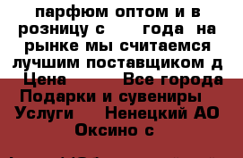 парфюм оптом и в розницу с 2008 года, на рынке мы считаемся лучшим поставщиком д › Цена ­ 900 - Все города Подарки и сувениры » Услуги   . Ненецкий АО,Оксино с.